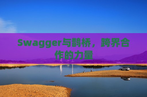 Swagger与鹊桥,跨界合作的力量